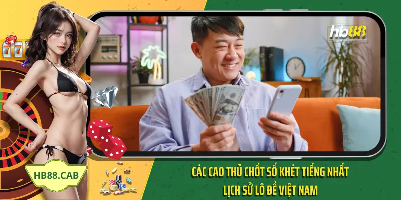 Các cao thủ chốt số khét tiếng nhất lịch sử lô đề Việt Nam