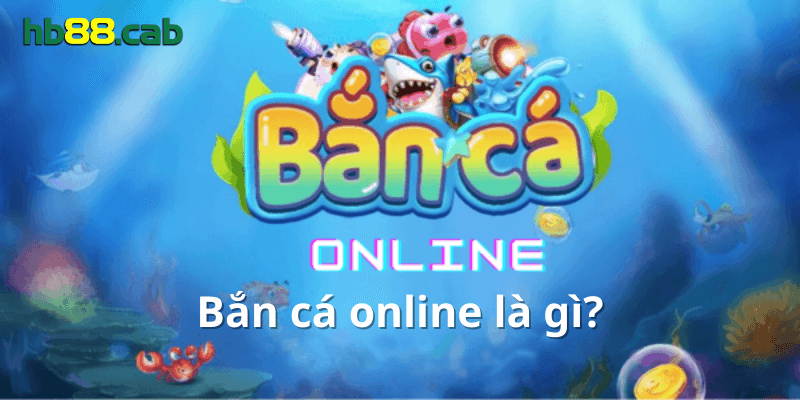 Tìm hiểu về bắn cá online